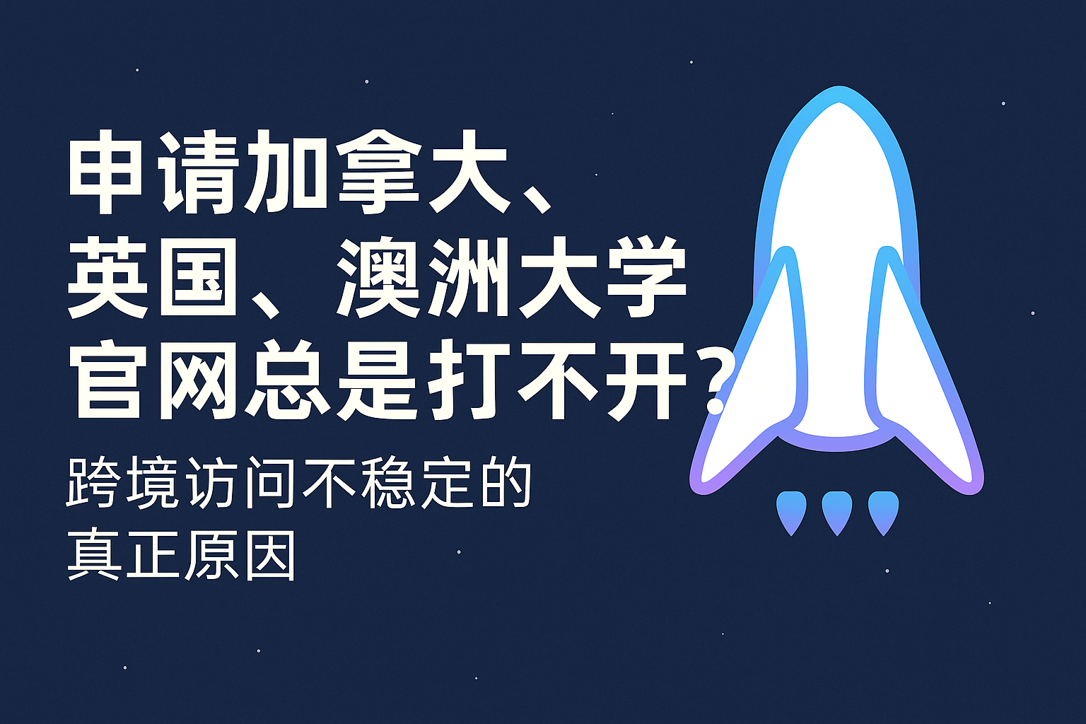申请加拿大、英国、澳洲大学时，为什么官网总是打不开？跨境访问不稳定的真正原因